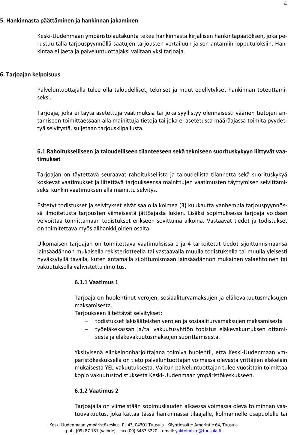 Tarjoajan kelpoisuus Palveluntuottajalla tulee olla taloudelliset, tekniset ja muut edellytykset hankinnan toteuttamiseksi.