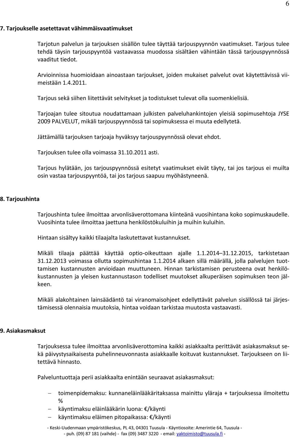 Arvioinnissa huomioidaan ainoastaan tarjoukset, joiden mukaiset palvelut ovat käytettävissä viimeistään 1.4.2011.