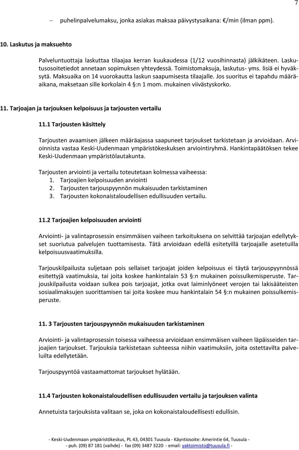 Jos suoritus ei tapahdu määräaikana, maksetaan sille korkolain 4 :n 1 mom. mukainen viivästyskorko. 11. Tarjoajan ja tarjouksen kelpoisuus ja tarjousten vertailu 11.