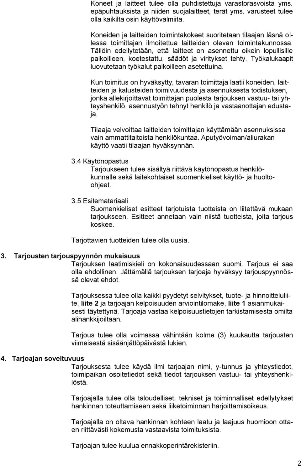 Tällöin edellytetään, että laitteet on asennettu oikein lopullisille paikoilleen, koetestattu, säädöt ja viritykset tehty. Työkalukaapit luovutetaan työkalut paikoilleen asetettuina.