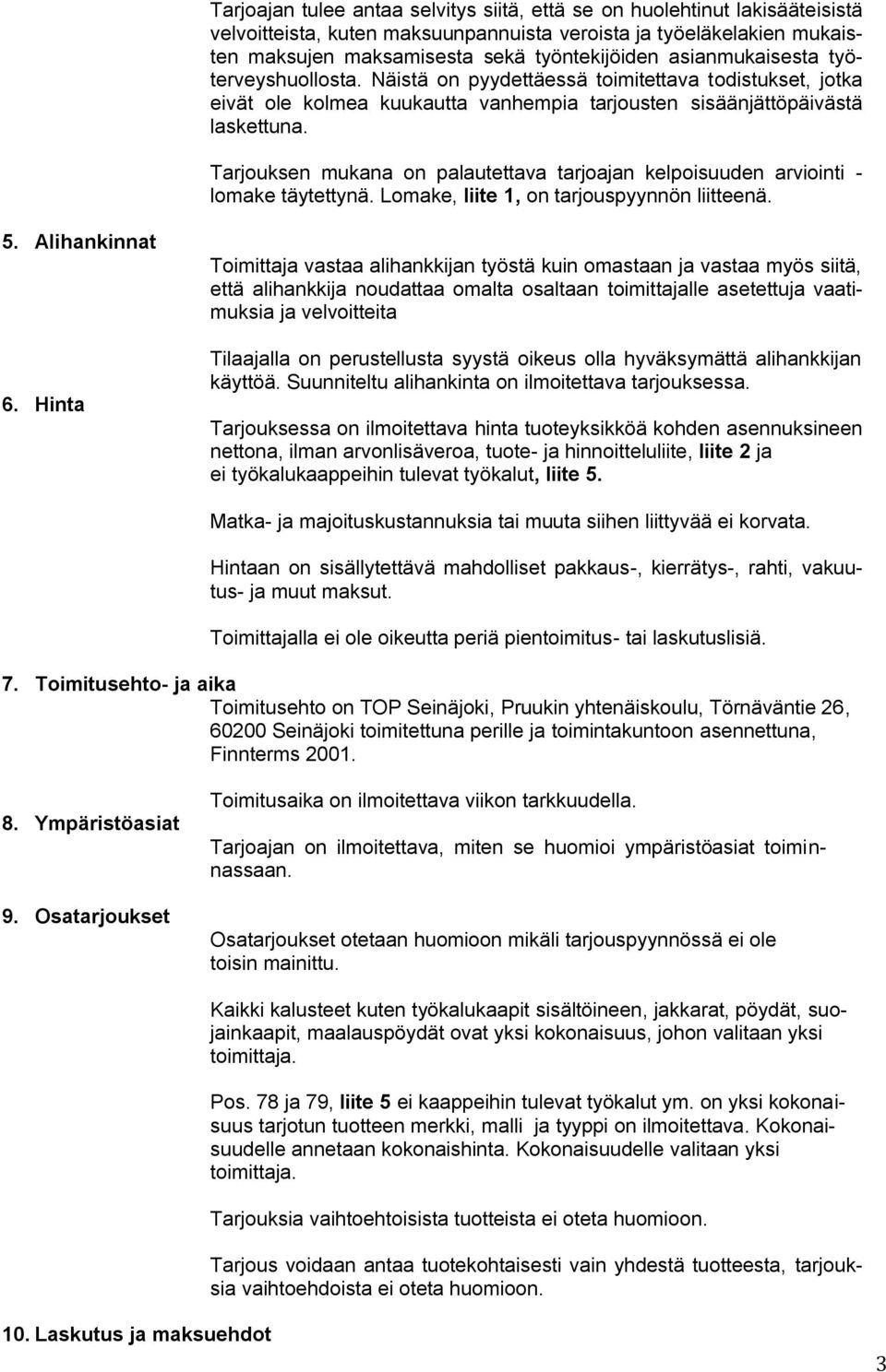 Tarjouksen mukana on palautettava tarjoajan kelpoisuuden arviointi - lomake täytettynä. Lomake, liite 1, on tarjouspyynnön liitteenä. 5. Alihankinnat 6.