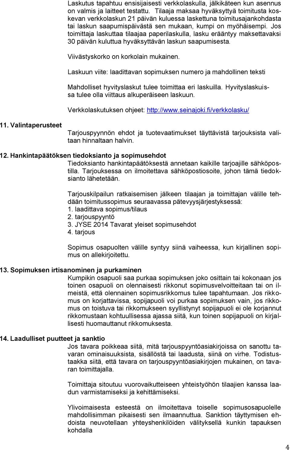 Jos toimittaja laskuttaa tilaajaa paperilaskulla, lasku erääntyy maksettavaksi 30 päivän kuluttua hyväksyttävän laskun saapumisesta. Viivästyskorko on korkolain mukainen.