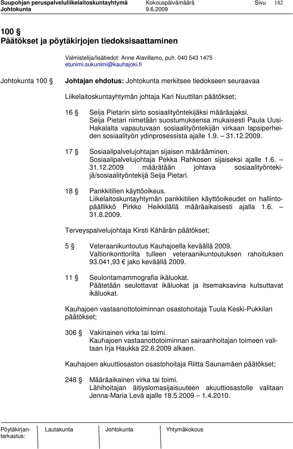 Seija Pietari nimetään suostumuksensa mukaisesti Paula Uusi- Hakalalta vapautuvaan sosiaalityöntekijän virkaan lapsiperheiden sosiaalityön ydinprosessista ajalle 1.9. 31.12.2009.