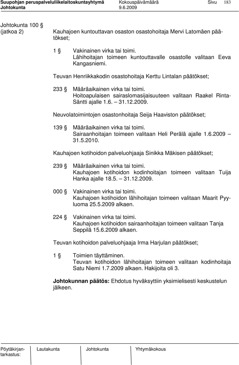 Hoitoapulaisen sairaslomasijaisuuteen valitaan Raakel Rinta- Säntti ajalle 1.6. 31.12.2009. Neuvolatoimintojen osastonhoitaja Seija Haaviston päätökset; 139 Määräaikainen virka tai toimi.