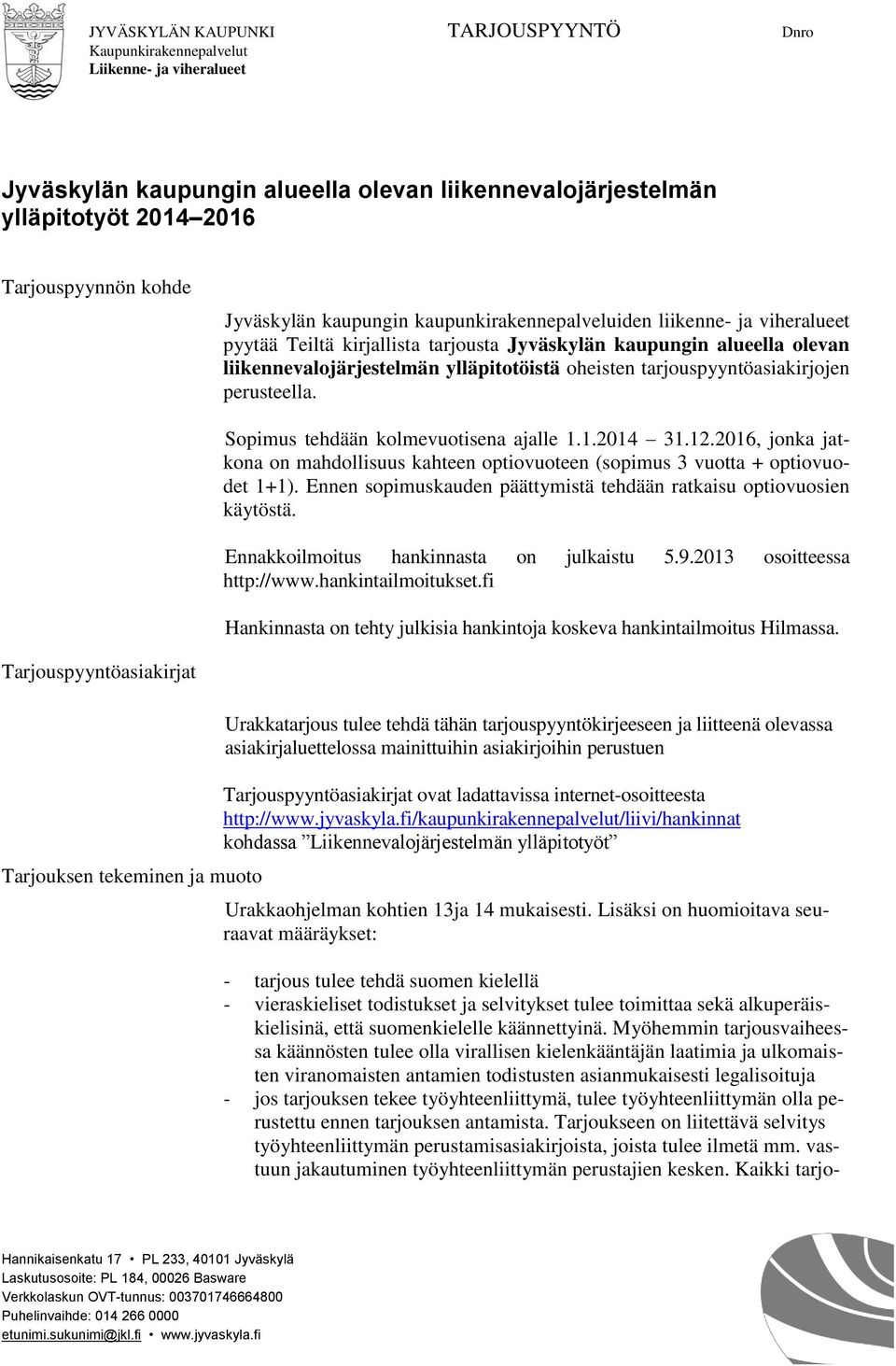 Sopimus tehdään kolmevuotisena ajalle 1.1.2014 31.12.2016, jonka jatkona on mahdollisuus kahteen optiovuoteen (sopimus 3 vuotta + optiovuodet 1+1).