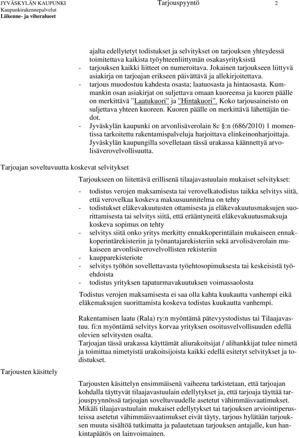 - tarjous muodostuu kahdesta osasta; laatuosasta ja hintaosasta. Kummankin osan asiakirjat on suljettava omaan kuoreensa ja kuoren päälle on merkittävä Laatukuori ja Hintakuori.