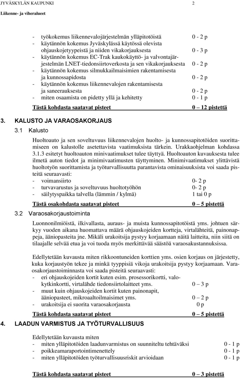 käytännön kokemus liikennevalojen rakentamisesta ja saneerauksesta 0-2 p - miten osaamista on pidetty yllä ja kehitetty 0-1 p 3. KALUSTO JA VARAOSAKORJAUS 3.