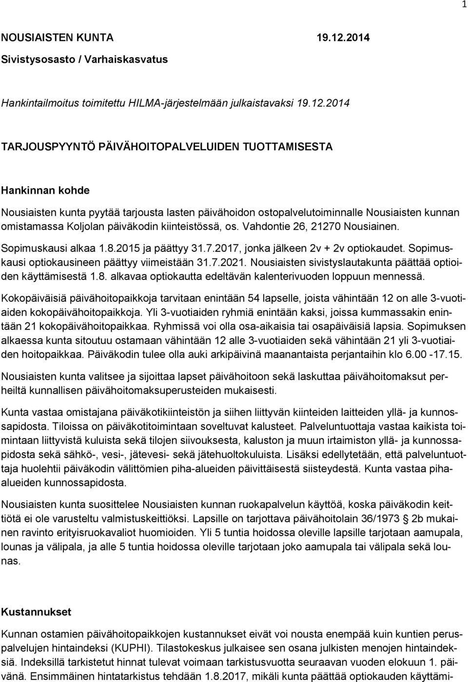 2014 TARJOUSPYYNTÖ PÄIVÄHOITOPALVELUIDEN TUOTTAMISESTA Hankinnan kohde Nousiaisten kunta pyytää tarjousta lasten päivähoidon ostopalvelutoiminnalle Nousiaisten kunnan omistamassa Koljolan päiväkodin