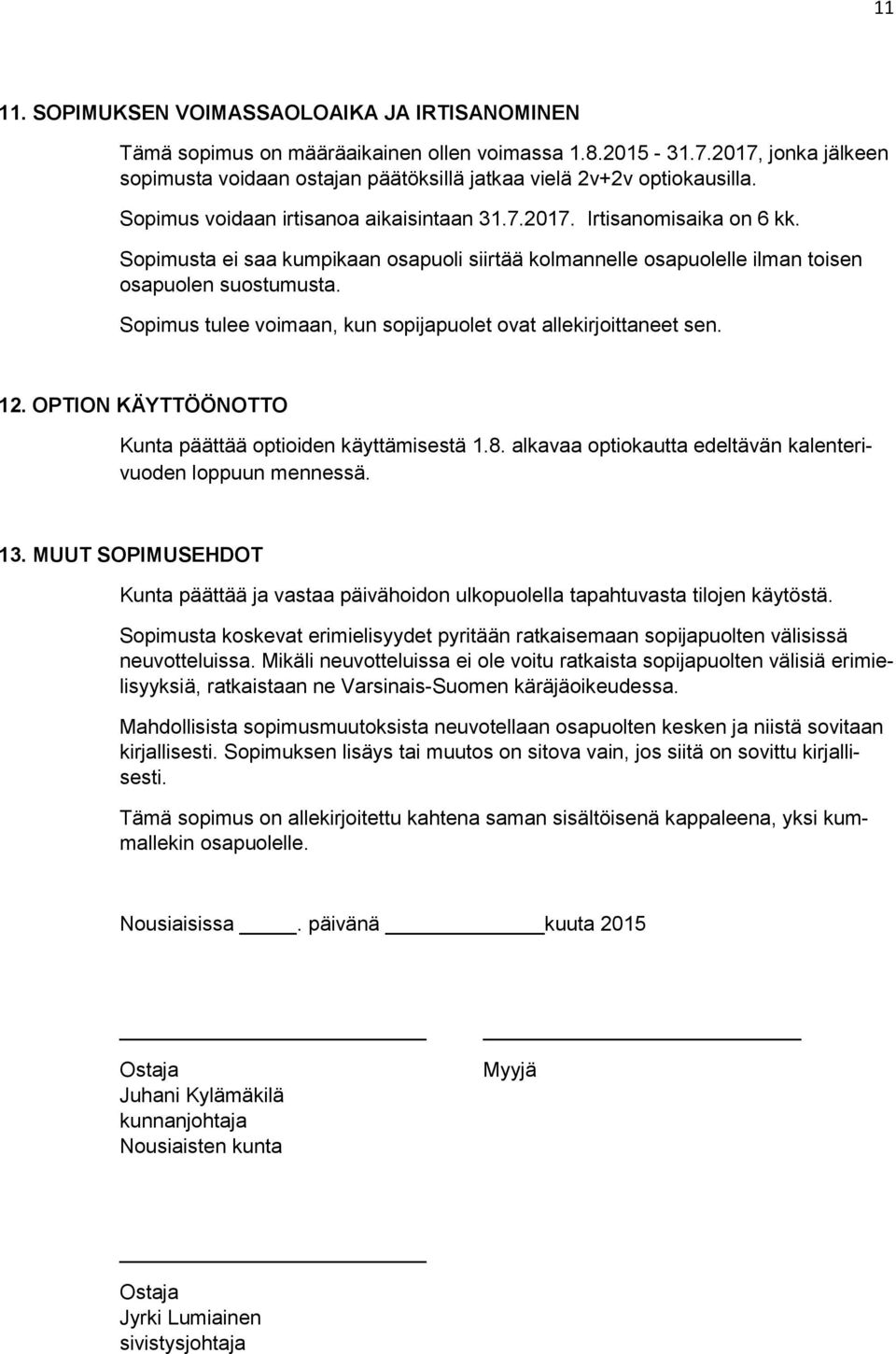 Sopimusta ei saa kumpikaan osapuoli siirtää kolmannelle osapuolelle ilman toisen osapuolen suostumusta. Sopimus tulee voimaan, kun sopijapuolet ovat allekirjoittaneet sen. 12.