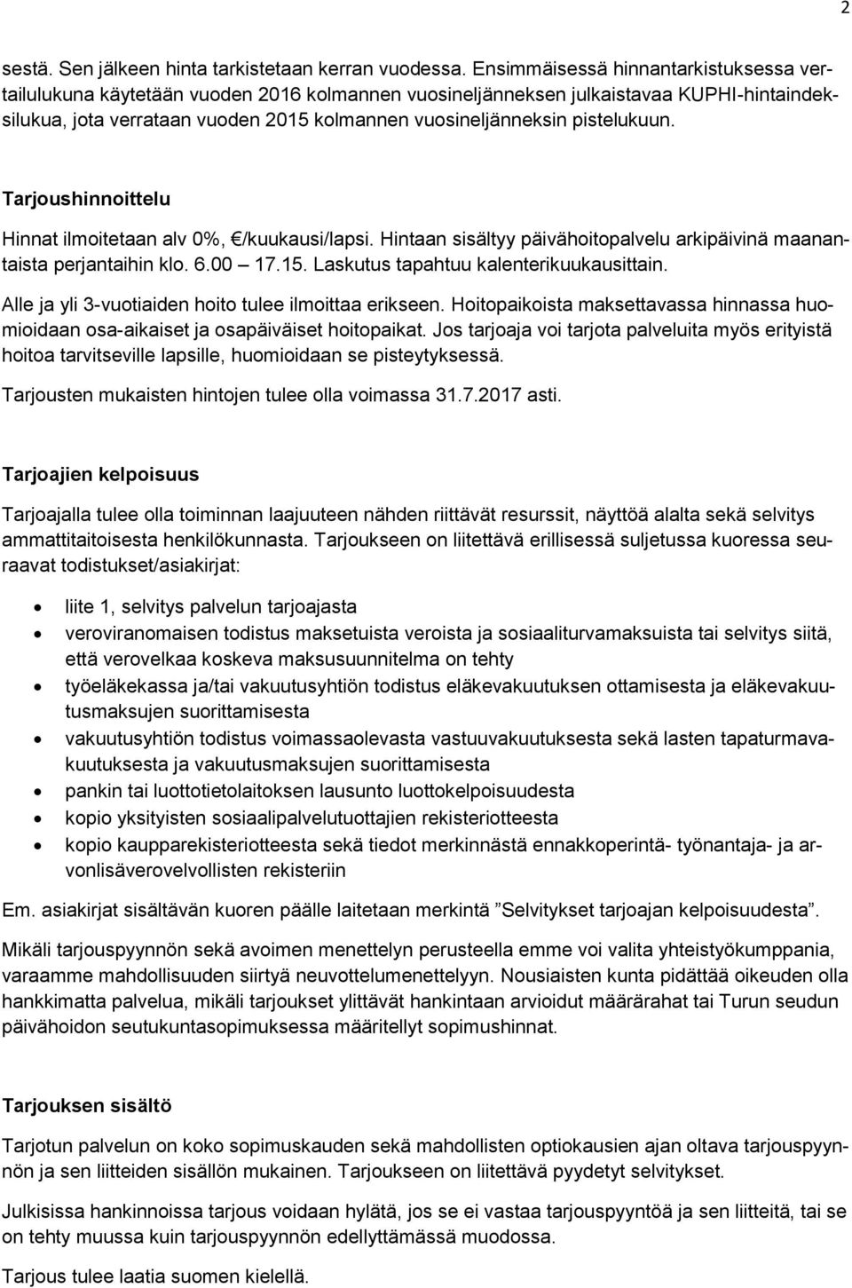 pistelukuun. Tarjoushinnoittelu Hinnat ilmoitetaan alv 0%, /kuukausi/lapsi. Hintaan sisältyy päivähoitopalvelu arkipäivinä maanantaista perjantaihin klo. 6.00 17.15.