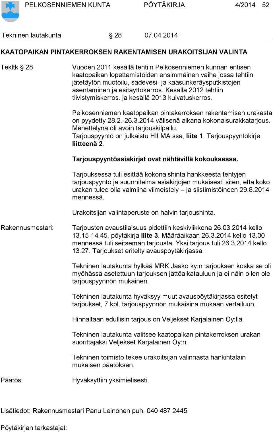 jätetäytön muotoilu, sadevesi- ja kaasunkeräysputkistojen asentaminen ja esitäyttökerros. Kesällä 2012 tehtiin tiivistymiskerros. ja kesällä 2013 kuivatuskerros.