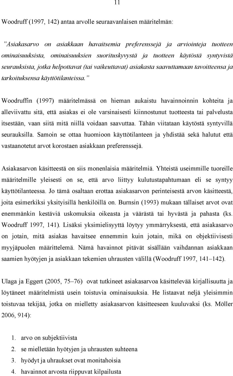 Woodruffin (1997) määritelmässä on hieman aukaistu havainnoinnin kohteita ja alleviivattu sitä, että asiakas ei ole varsinaisesti kiinnostunut tuotteesta tai palvelusta itsestään, vaan siitä mitä