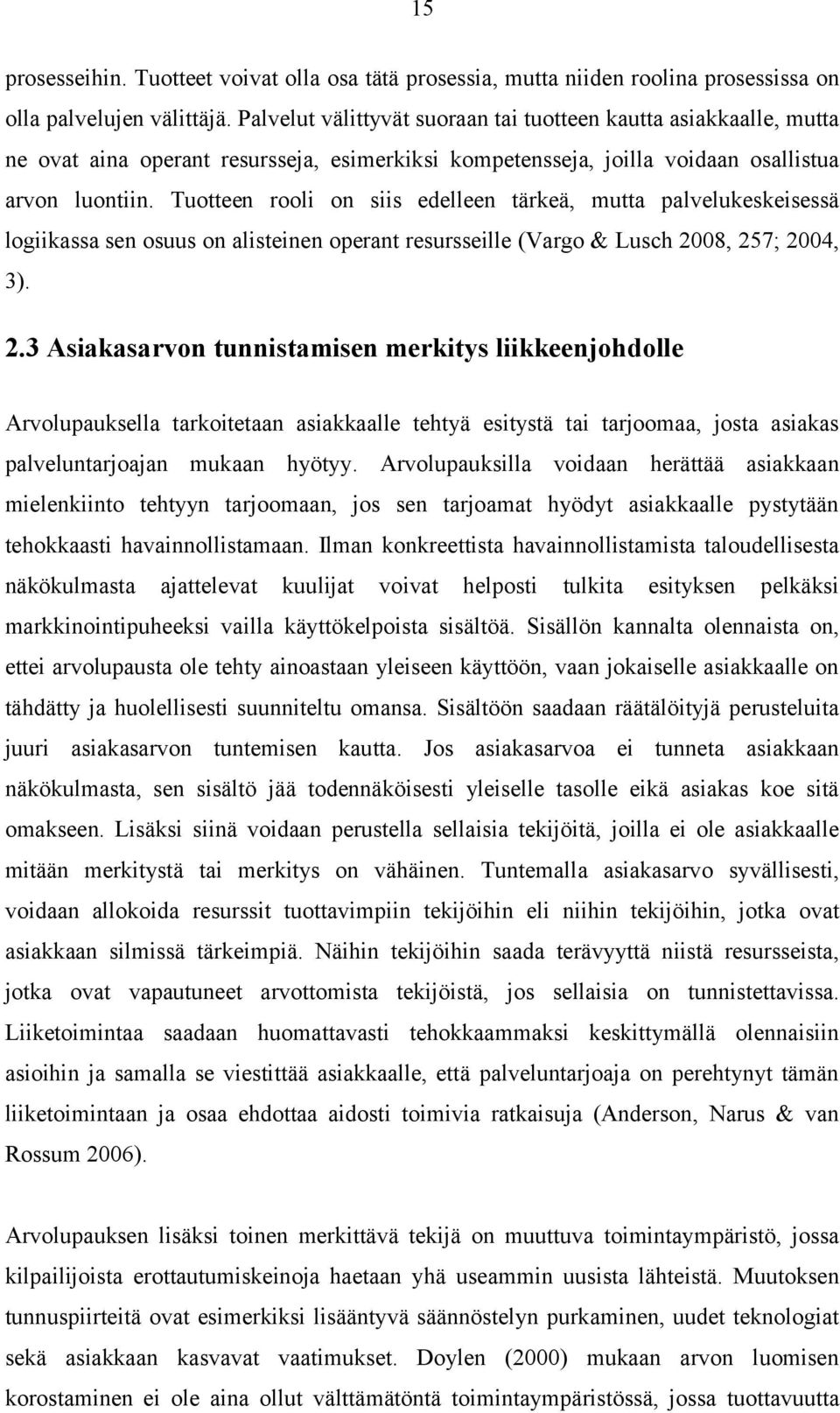 Tuotteen rooli on siis edelleen tärkeä, mutta palvelukeskeisessä logiikassa sen osuus on alisteinen operant resursseille (Vargo & Lusch 20