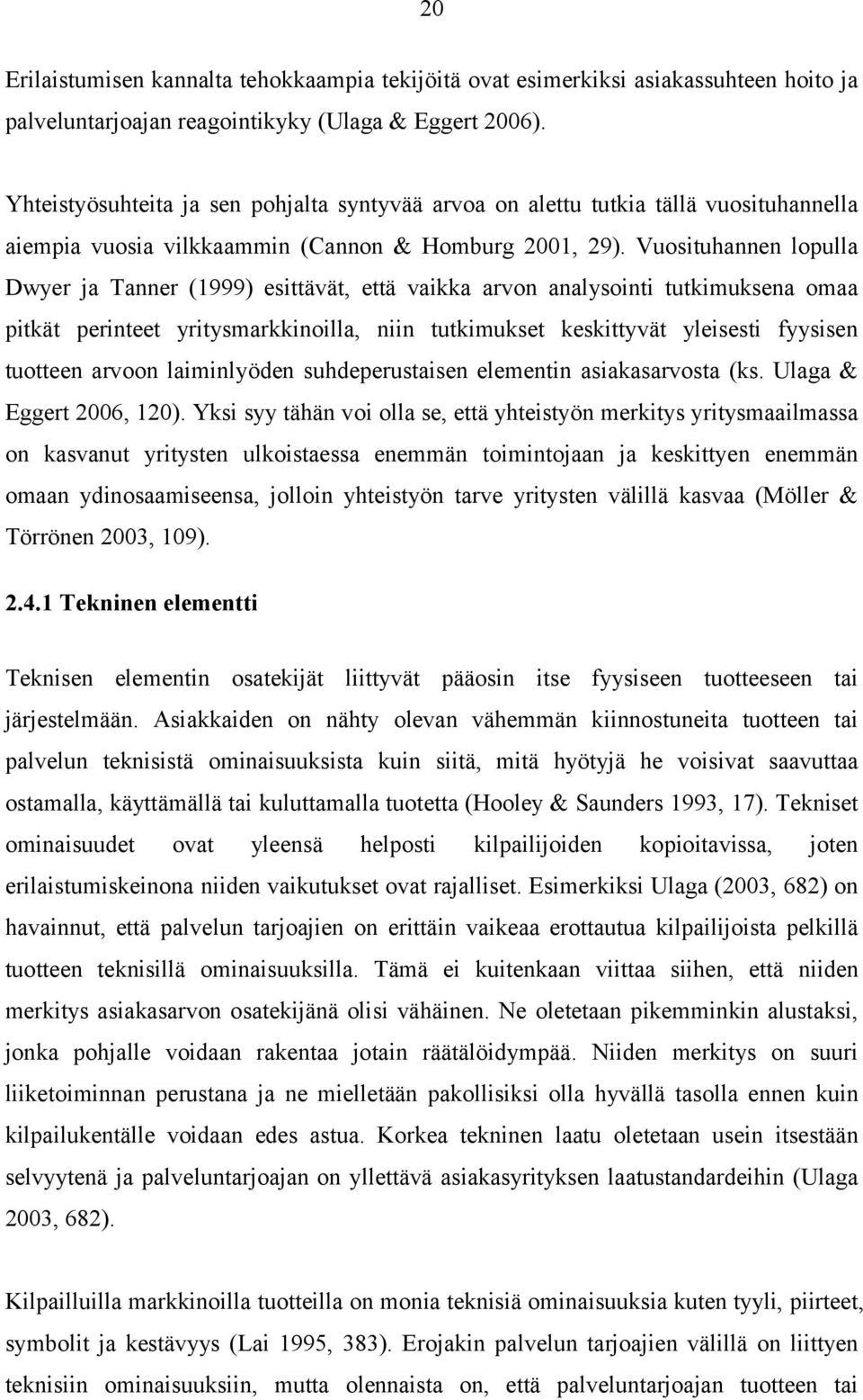 Vuosituhannen lopulla Dwyer ja Tanner (1999) esittävät, että vaikka arvon analysointi tutkimuksena omaa pitkät perinteet yritysmarkkinoilla, niin tutkimukset keskittyvät yleisesti fyysisen tuotteen