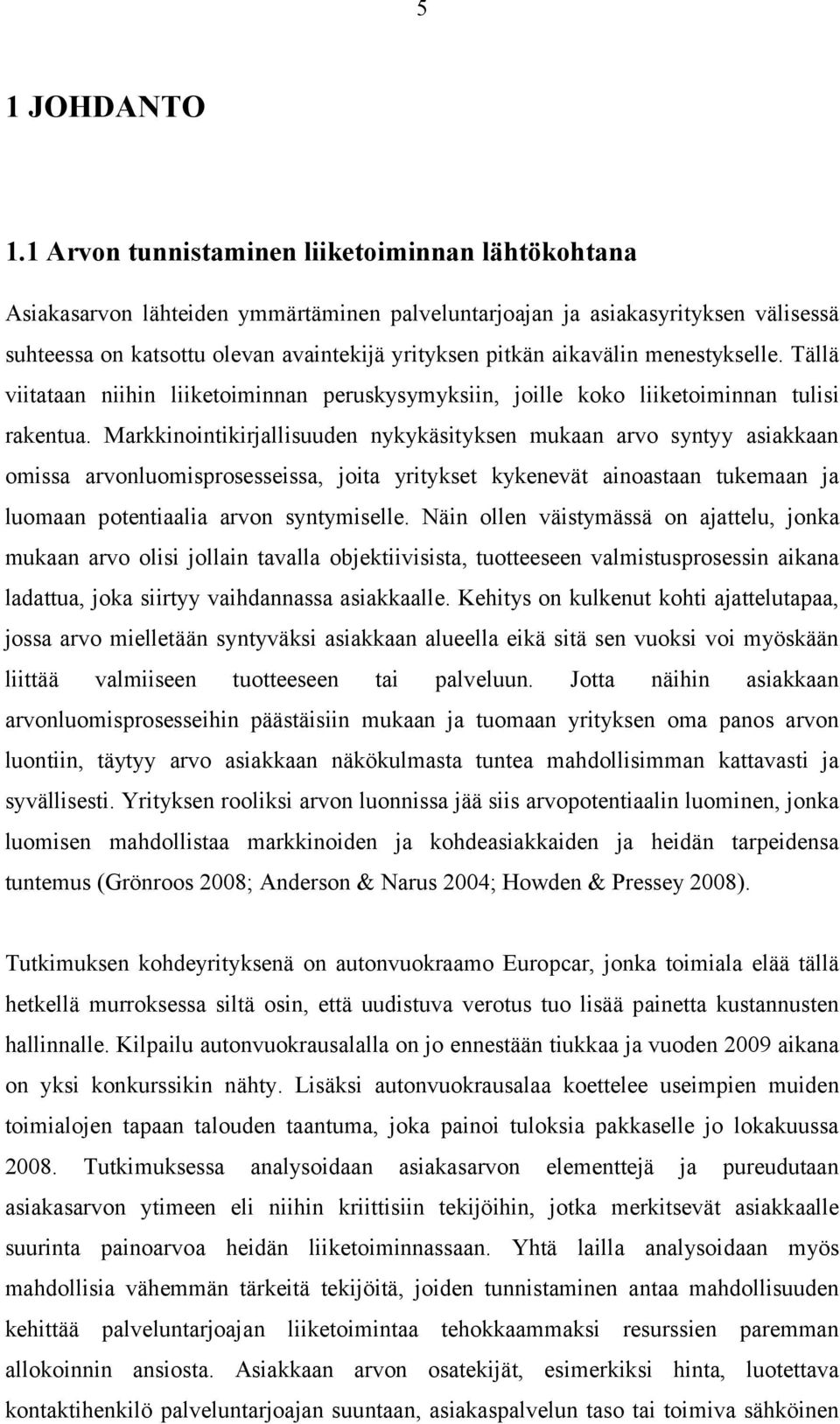 aikavälin menestykselle. Tällä viitataan niihin liiketoiminnan peruskysymyksiin, joille koko liiketoiminnan tulisi rakentua.