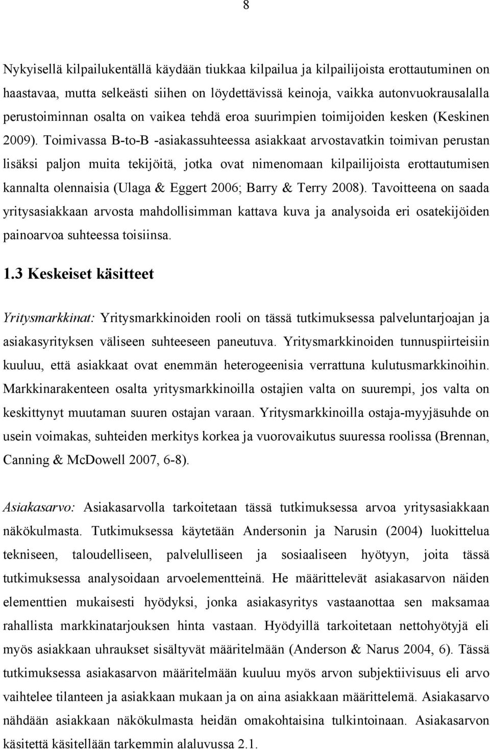 Toimivassa B-to-B -asiakassuhteessa asiakkaat arvostavatkin toimivan perustan lisäksi paljon muita tekijöitä, jotka ovat nimenomaan kilpailijoista erottautumisen kannalta olennaisia (Ulaga & Eggert