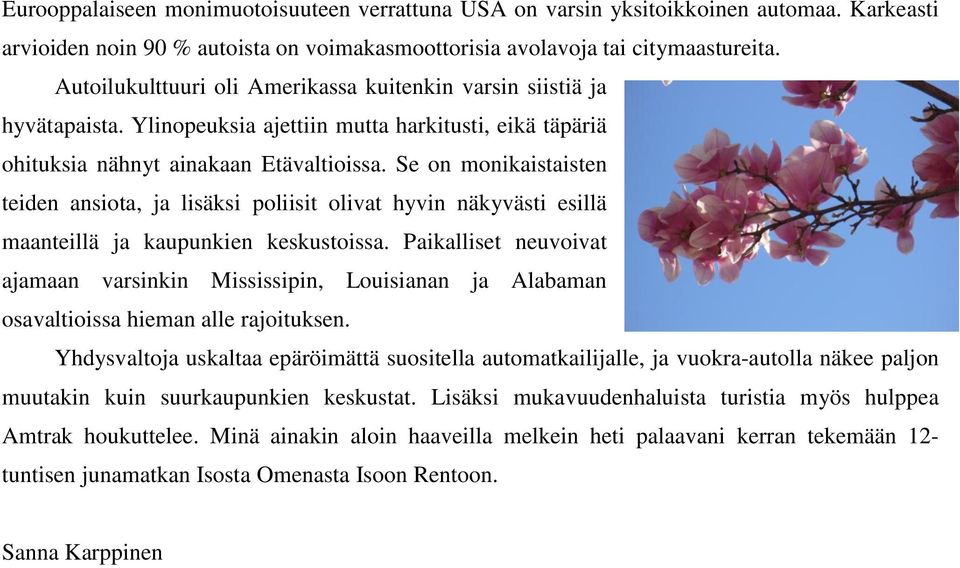 Se on monikaistaisten teiden ansiota, ja lisäksi poliisit olivat hyvin näkyvästi esillä maanteillä ja kaupunkien keskustoissa.