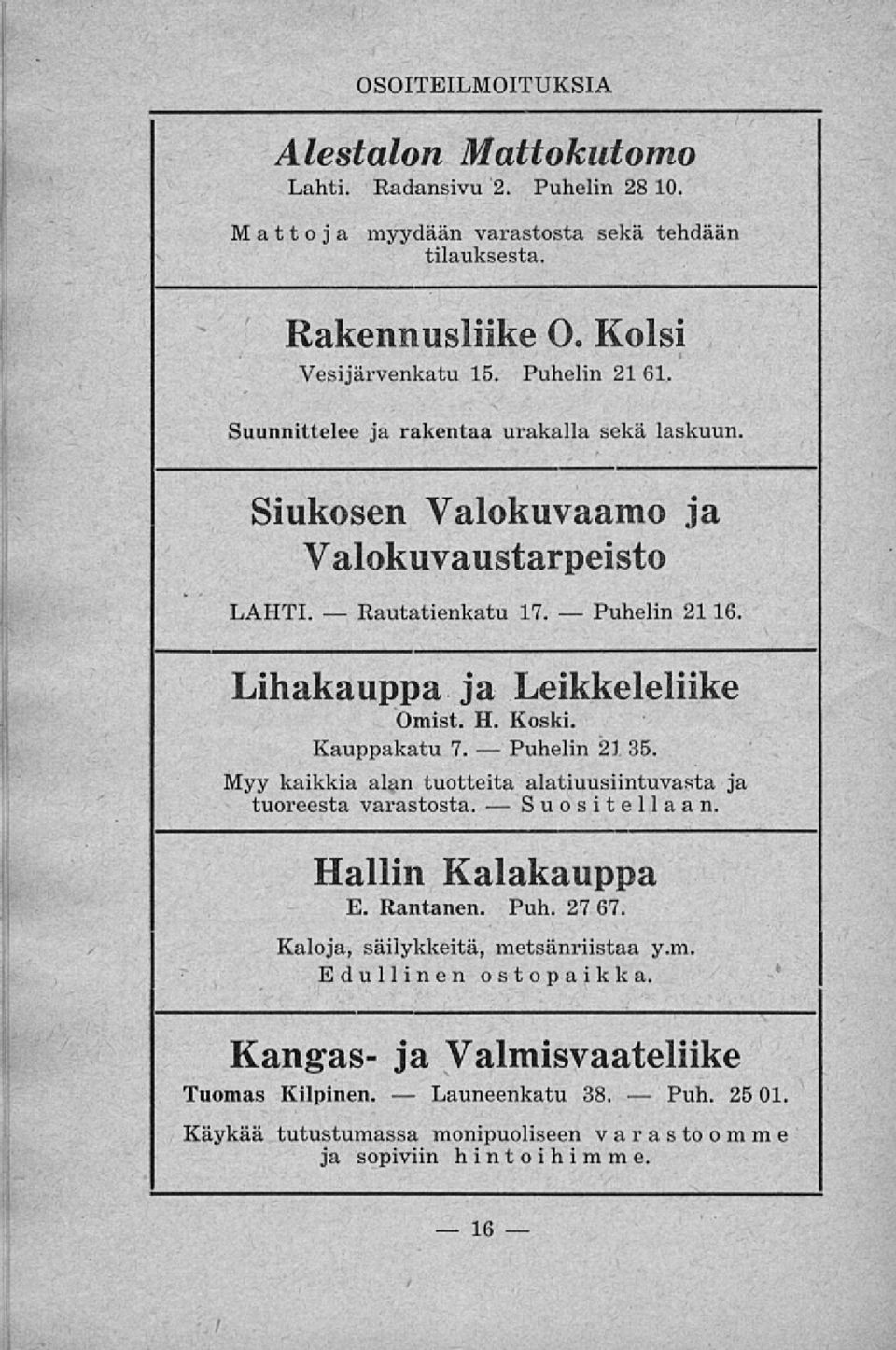 Lihakauppa ja Leikkeleliike Omist. H. Koski. Kauppakatu 7. 21 35. Myy kaikkia alan tuotteita alatiuusiintuvasta ja tuoreesta varastosta. Suositellaan. Hallin Kalakauppa E. Rantanen.