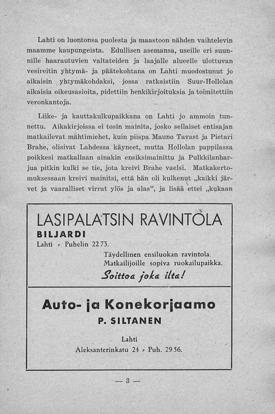 Suur-Hollolan aikaisia oikeusasioita, pidettiin henkikirjoituksia ja toimitettiin veronkantoja. Liike- ja kauttakulkupaikkana on Lahti jo ammoin tunnettu.