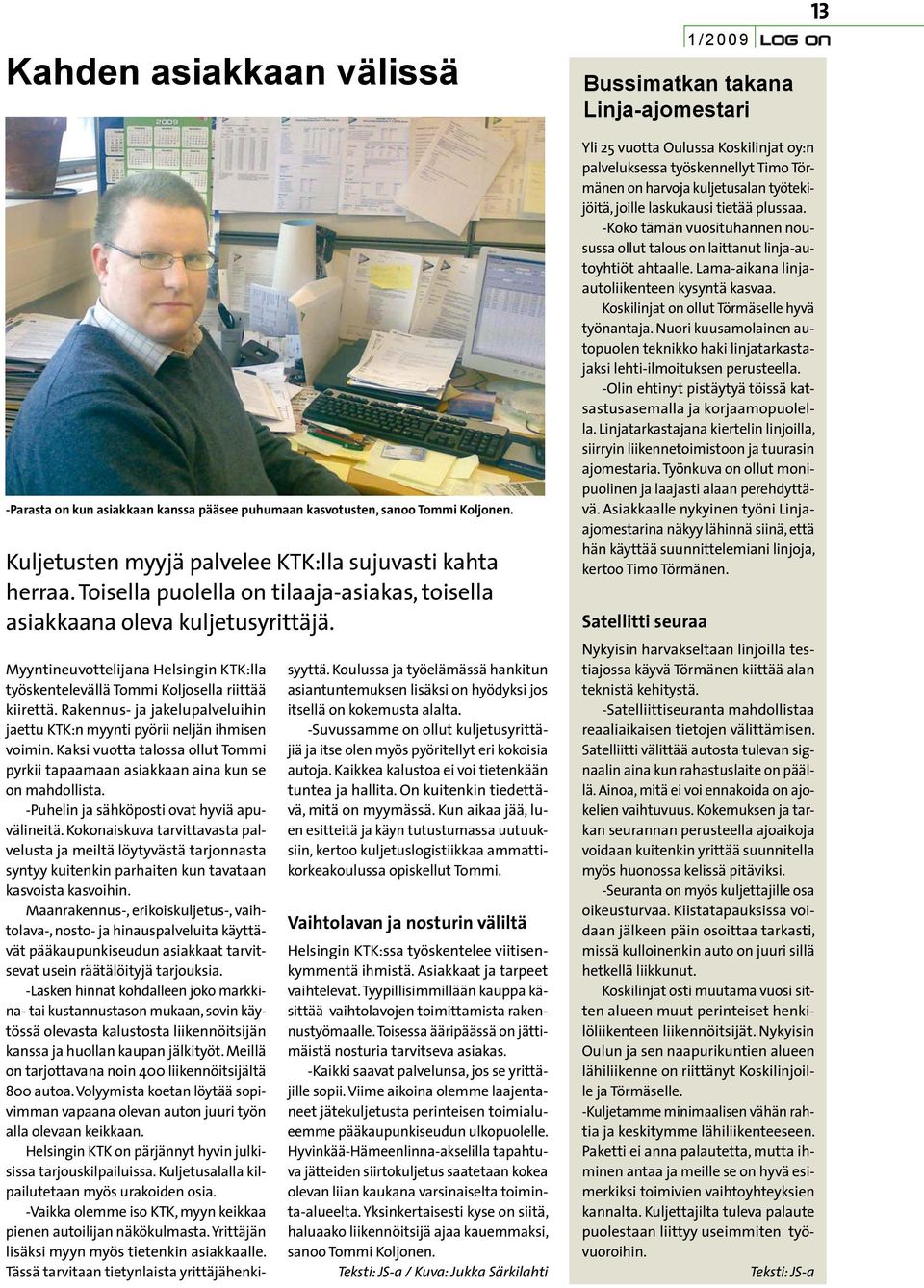 Myyntineuvottelijana Helsingin KTK:lla työskentelevällä Tommi Koljosella riittää kiirettä. Rakennus- ja jakelupalveluihin jaettu KTK:n myynti pyörii neljän ihmisen voimin.