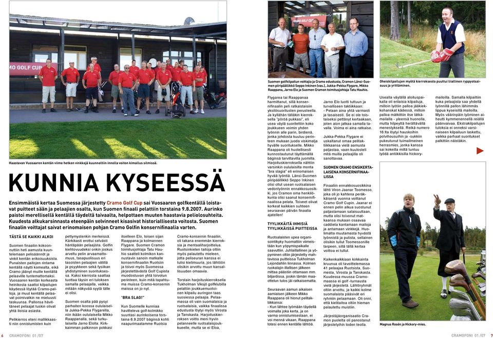 Kunnia kyseessä Ensimmäistä kertaa Suomessa järjestetty Cramo Golf Cup sai Vuosaaren golfkentällä loistavat puitteet sään ja pelaajien osalta, kun Suomen finaali pelattiin torstaina 9.8.2007.