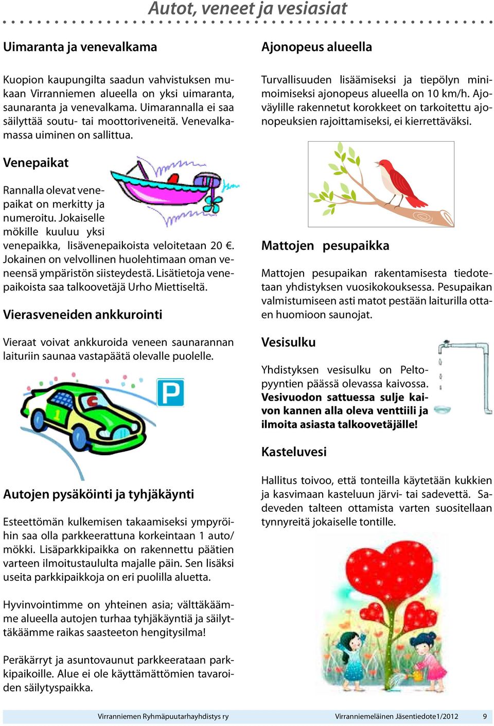 Ajoväylille rakennetut korokkeet on tarkoitettu ajonopeuksien rajoittamiseksi, ei kierrettäväksi. Venepaikat Rannalla olevat venepaikat on merkitty ja numeroitu.