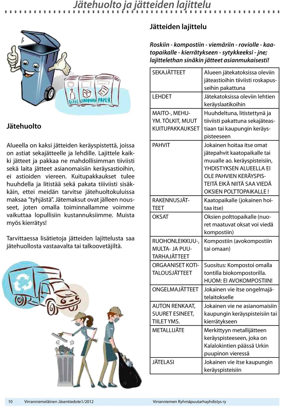 Lajittele kaikki jätteet ja pakkaa ne mahdollisimman tiiviisti sekä laita jätteet asianomaisiin keräysastioihin, ei astioiden viereen.