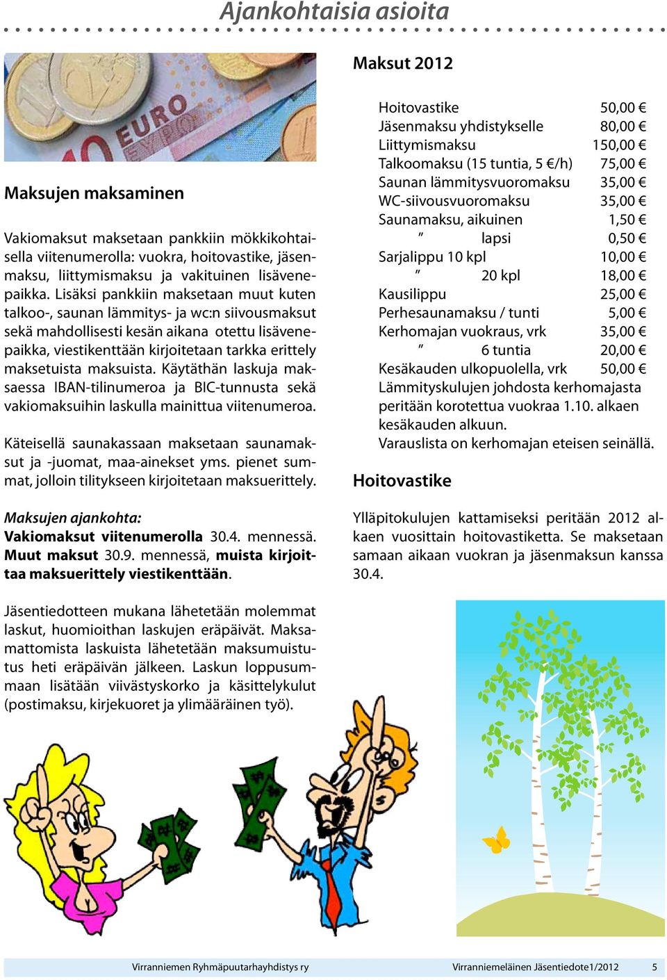 maksuista. Käytäthän laskuja maksaessa IBAN-tilinumeroa ja BIC-tunnusta sekä vakiomaksuihin laskulla mainittua viitenumeroa. Käteisellä saunakassaan maksetaan saunamaksut ja -juomat, maa-ainekset yms.