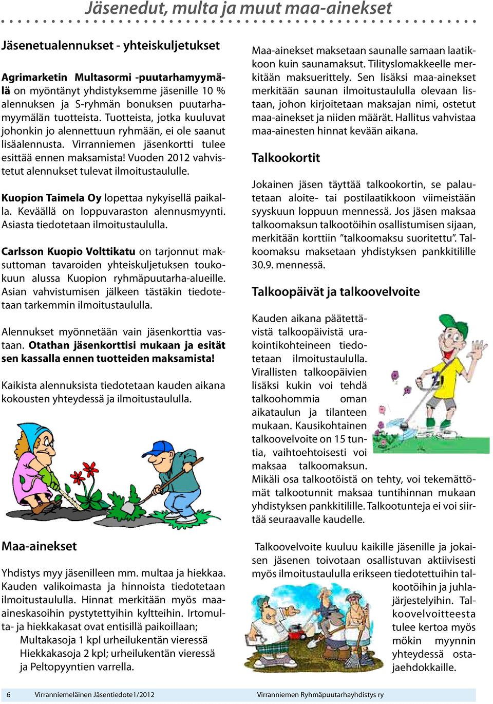 Vuoden 2012 vahvistetut alennukset tulevat ilmoitustaululle. Kuopion Taimela Oy lopettaa nykyisellä paikalla. Keväällä on loppuvaraston alennusmyynti. Asiasta tiedotetaan ilmoitustaululla.