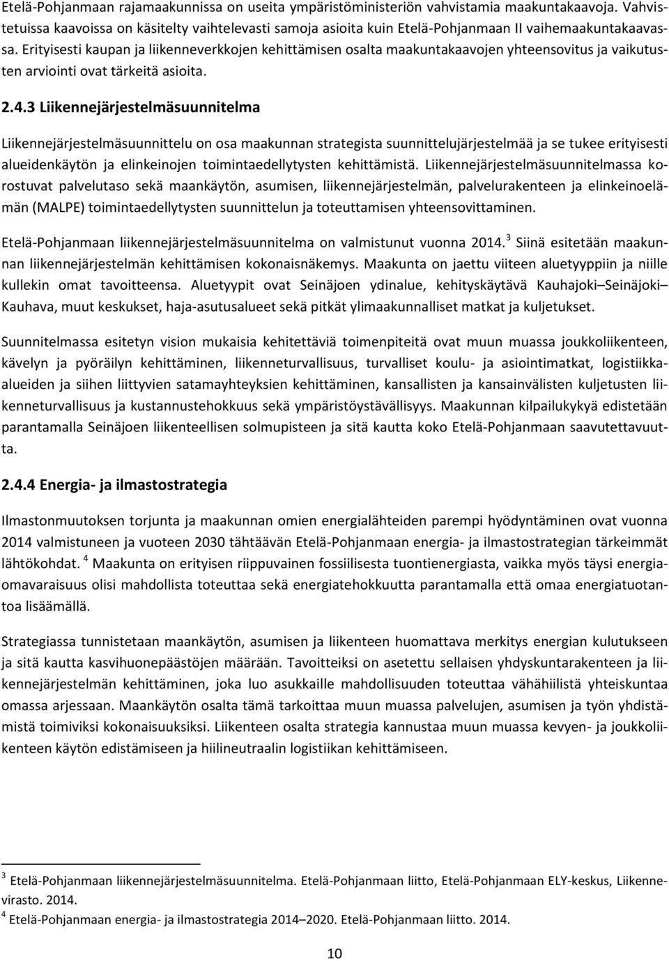 Erityisesti kaupan ja liikenneverkkojen kehittämisen osalta maakuntakaavojen yhteensovitus ja vaikutusten arviointi ovat tärkeitä asioita. 2.4.