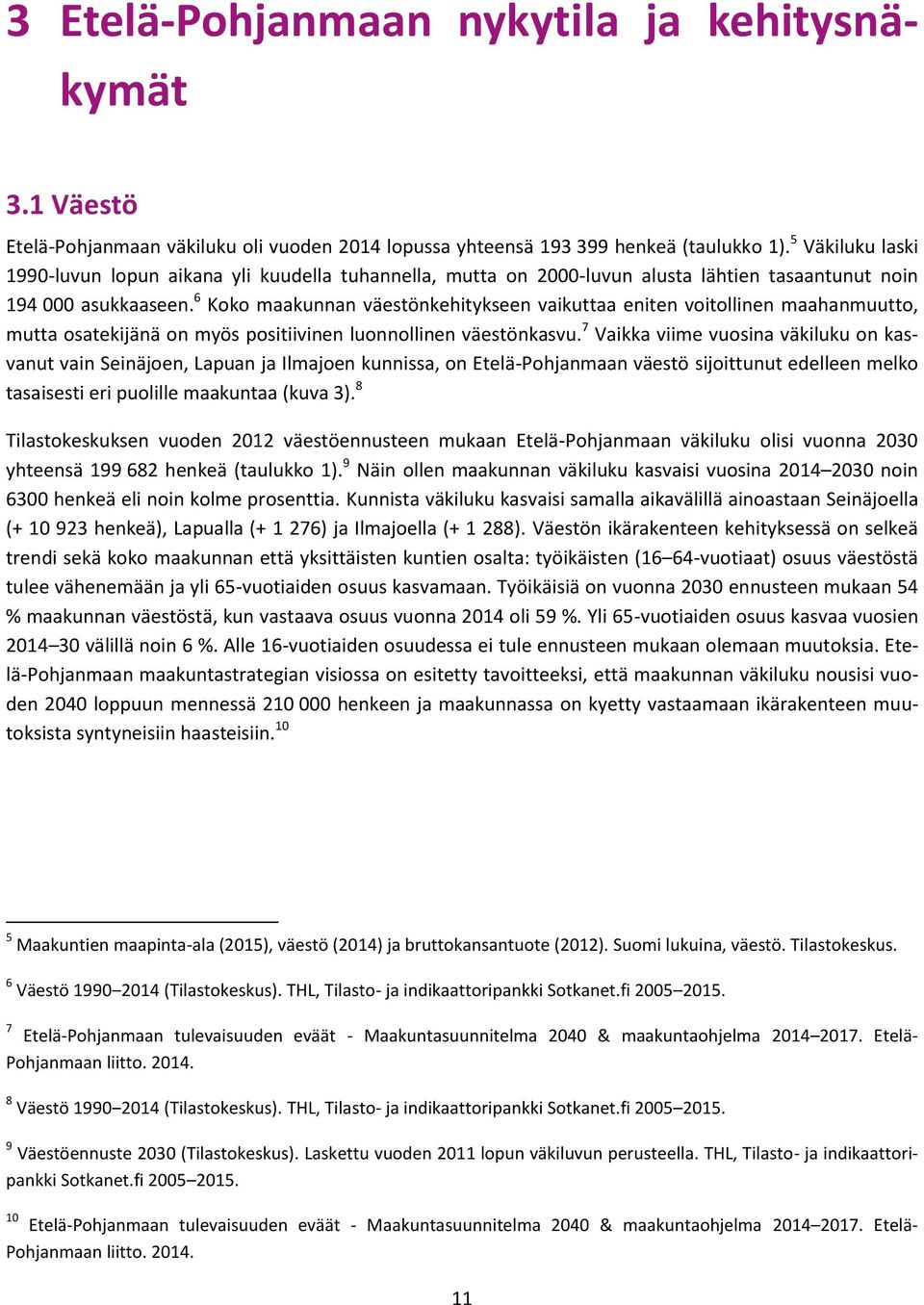 6 Koko maakunnan väestönkehitykseen vaikuttaa eniten voitollinen maahanmuutto, mutta osatekijänä on myös positiivinen luonnollinen väestönkasvu.