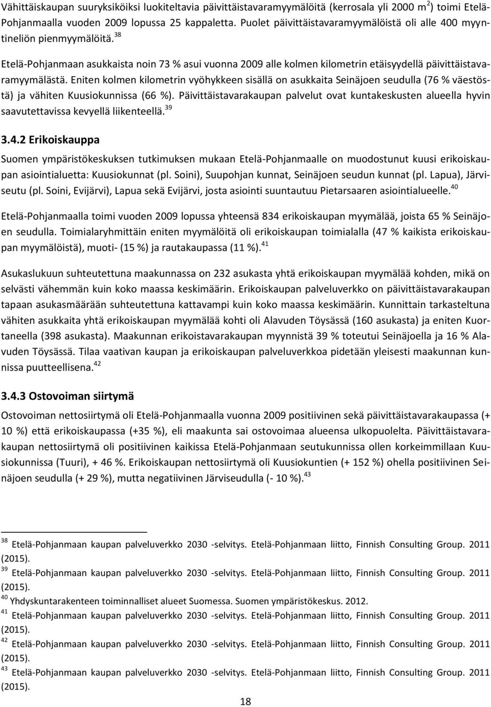 Eniten kolmen kilometrin vyöhykkeen sisällä on asukkaita Seinäjoen seudulla (76 % väestöstä) ja vähiten Kuusiokunnissa (66 %).