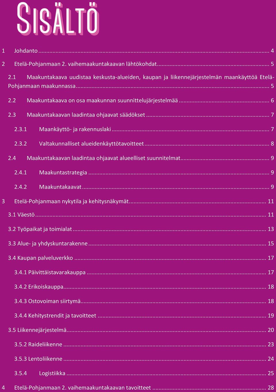 4 Maakuntakaavan laadintaa ohjaavat alueelliset suunnitelmat... 9 2.4.1 Maakuntastrategia... 9 2.4.2 Maakuntakaavat... 9 3 Etelä-Pohjanmaan nykytila ja kehitysnäkymät... 11 3.1 Väestö... 11 3.2 Työpaikat ja toimialat.