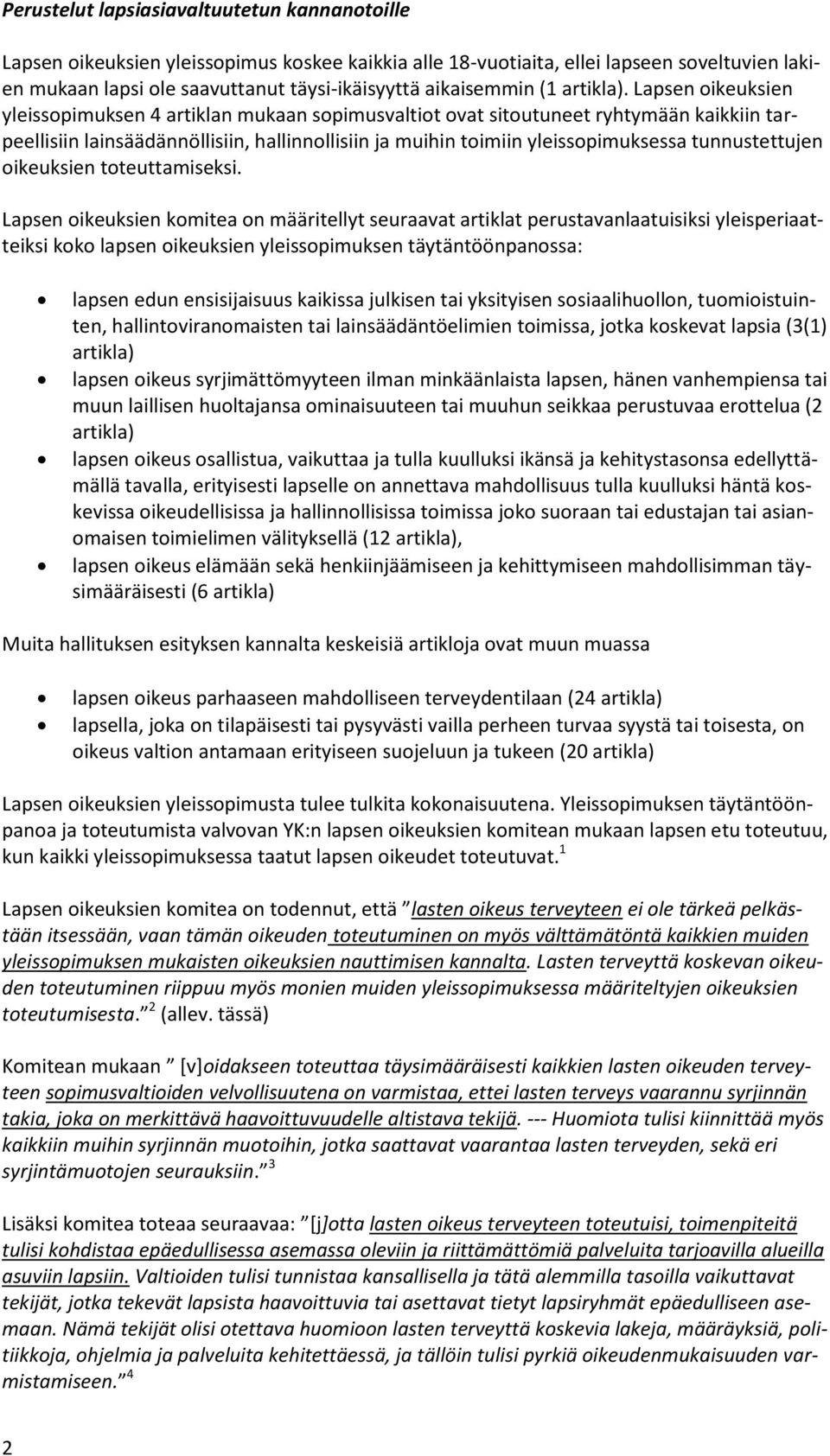 Lapsen oikeuksien yleissopimuksen 4 artiklan mukaan sopimusvaltiot ovat sitoutuneet ryhtymään kaikkiin tarpeellisiin lainsäädännöllisiin, hallinnollisiin ja muihin toimiin yleissopimuksessa