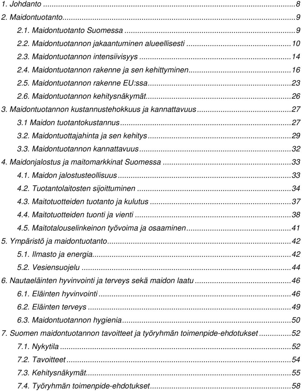 1 Maidon tuotantokustannus...27 3.2. Maidontuottajahinta ja sen kehitys...29 3.3. Maidontuotannon kannattavuus...32 4. Maidonjalostus ja maitomarkkinat Suomessa...33 4.1. Maidon jalostusteollisuus.