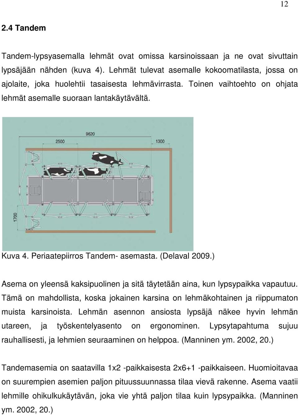 Periaatepiirros Tandem- asemasta. (Delaval 2009.) Asema on yleensä kaksipuolinen ja sitä täytetään aina, kun lypsypaikka vapautuu.