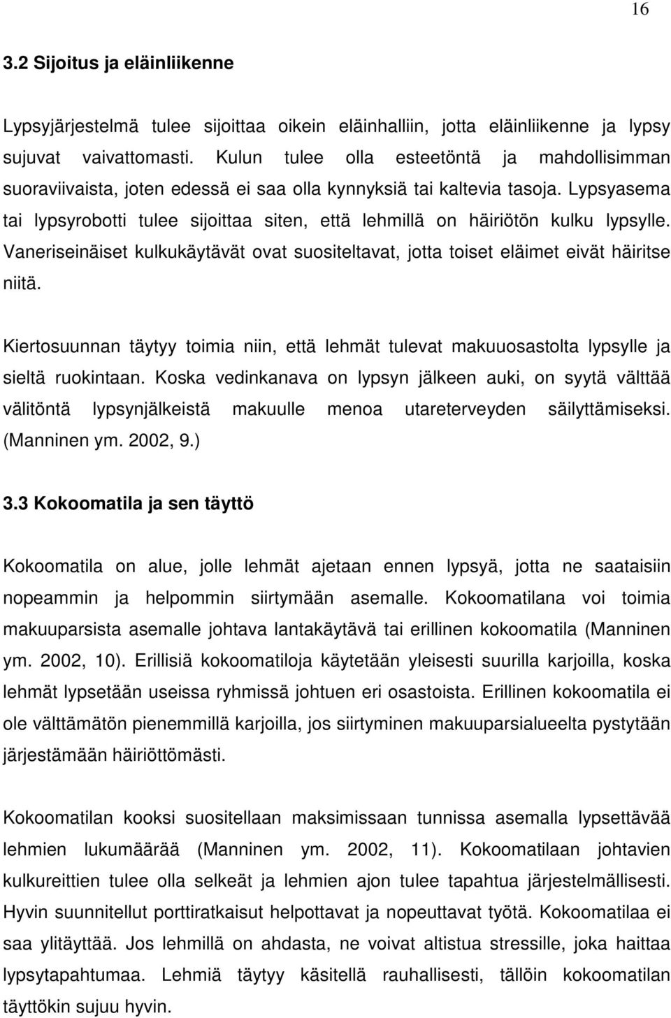 Lypsyasema tai lypsyrobotti tulee sijoittaa siten, että lehmillä on häiriötön kulku lypsylle. Vaneriseinäiset kulkukäytävät ovat suositeltavat, jotta toiset eläimet eivät häiritse niitä.