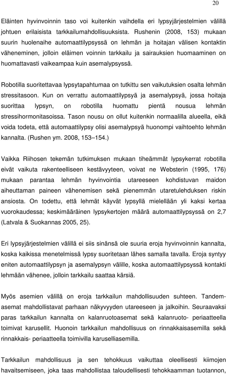 vaikeampaa kuin asemalypsyssä. Robotilla suoritettavaa lypsytapahtumaa on tutkittu sen vaikutuksien osalta lehmän stressitasoon.