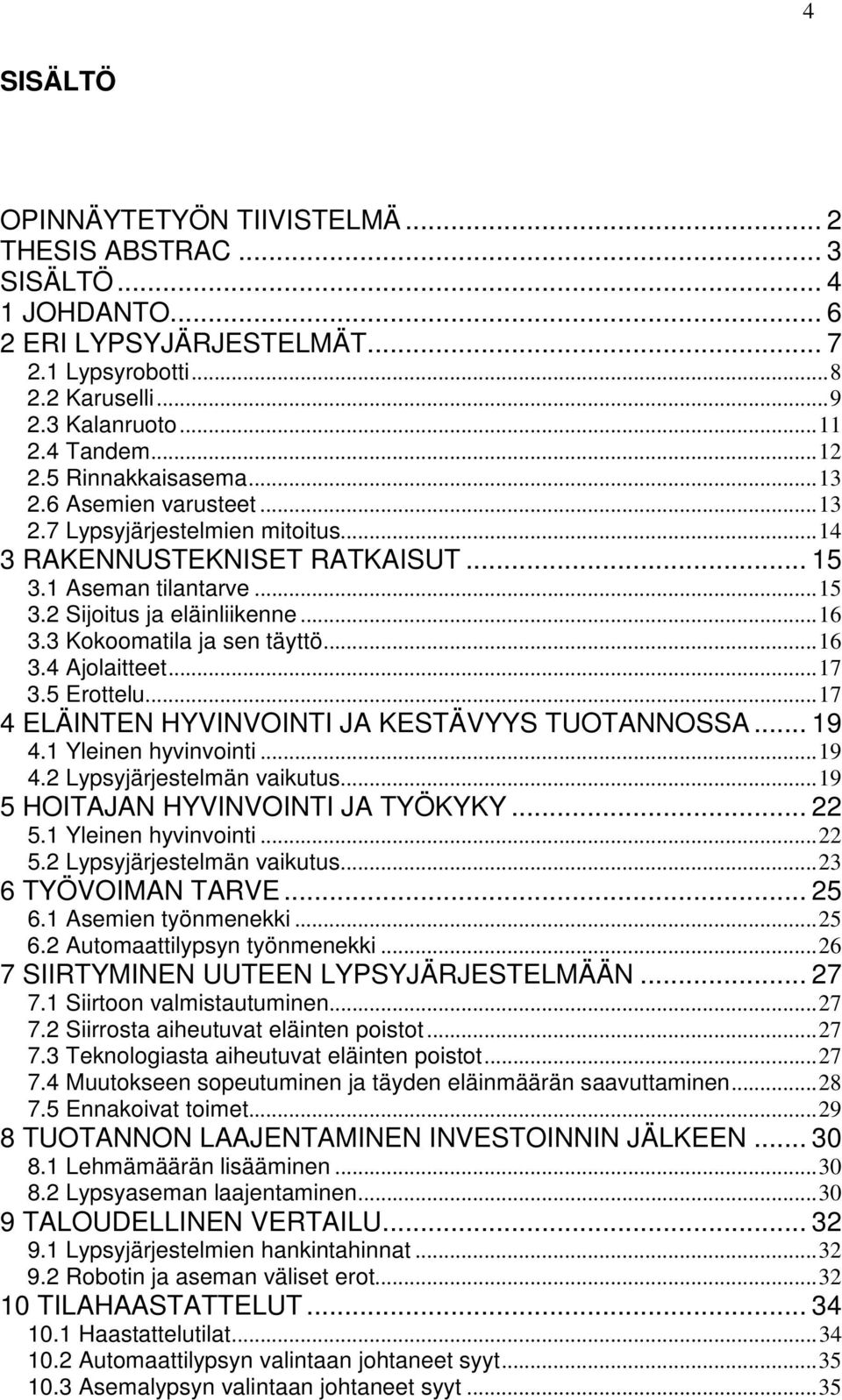 3 Kokoomatila ja sen täyttö...16 3.4 Ajolaitteet...17 3.5 Erottelu...17 4 ELÄINTEN HYVINVOINTI JA KESTÄVYYS TUOTANNOSSA... 19 4.1 Yleinen hyvinvointi...19 4.2 Lypsyjärjestelmän vaikutus.