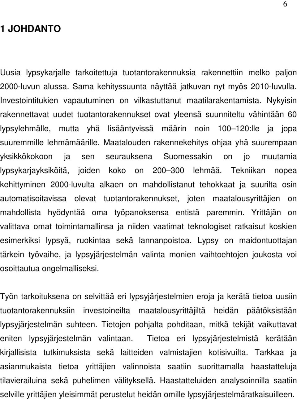 Nykyisin rakennettavat uudet tuotantorakennukset ovat yleensä suunniteltu vähintään 60 lypsylehmälle, mutta yhä lisääntyvissä määrin noin 100 120:lle ja jopa suuremmille lehmämäärille.