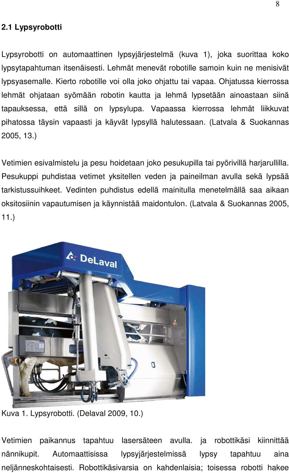 Vapaassa kierrossa lehmät liikkuvat pihatossa täysin vapaasti ja käyvät lypsyllä halutessaan. (Latvala & Suokannas 2005, 13.