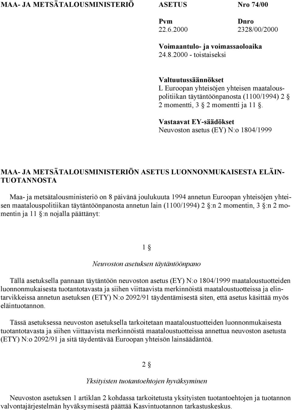 Vastaavat EY-säädökset Neuvoston asetus (EY) N:o 1804/1999 MAA- JA METSÄTALOUSMINISTERIÖN ASETUS LUONNONMUKAISESTA ELÄIN- TUOTANNOSTA Maa- ja metsätalousministeriö on 8 päivänä joulukuuta 1994