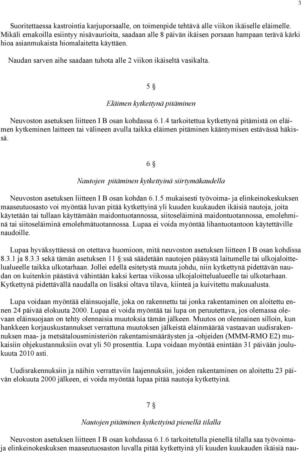 Naudan sarven aihe saadaan tuhota alle 2 viikon ikäiseltä vasikalta. 5 Eläimen kytkettynä pitäminen Neuvoston asetuksen liitteen I B osan kohdassa 6.1.