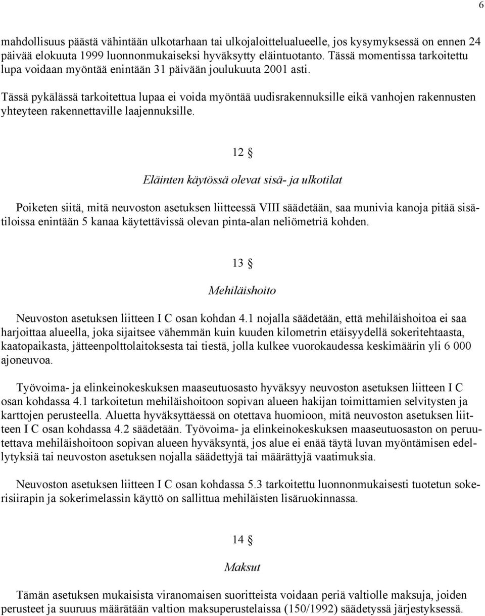 Tässä pykälässä tarkoitettua lupaa ei voida myöntää uudisrakennuksille eikä vanhojen rakennusten yhteyteen rakennettaville laajennuksille.