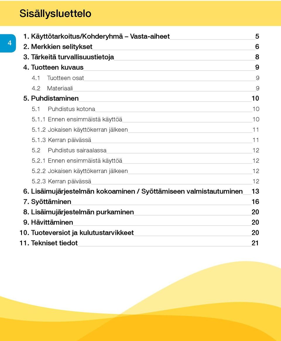 2 Puhdistus sairaalassa 12 5.2.1 Ennen ensimmäistä käyttöä 12 5.2.2 Jokaisen käyttökerran jälkeen 12 5.2.3 Kerran päivässä 12 6.