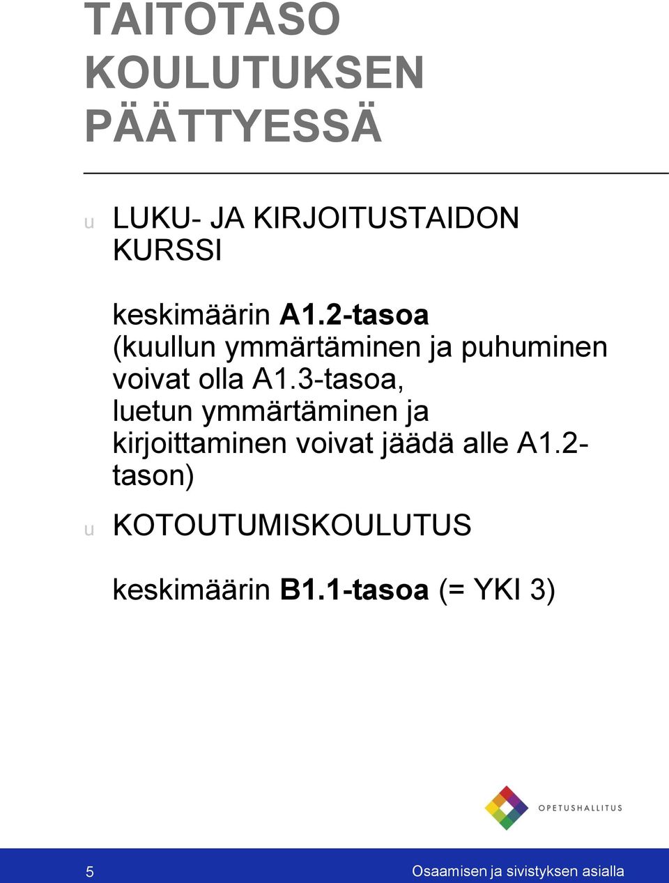 3-tasoa, letn ymmärtäminen ja kirjoittaminen voivat jäädä alle A1.