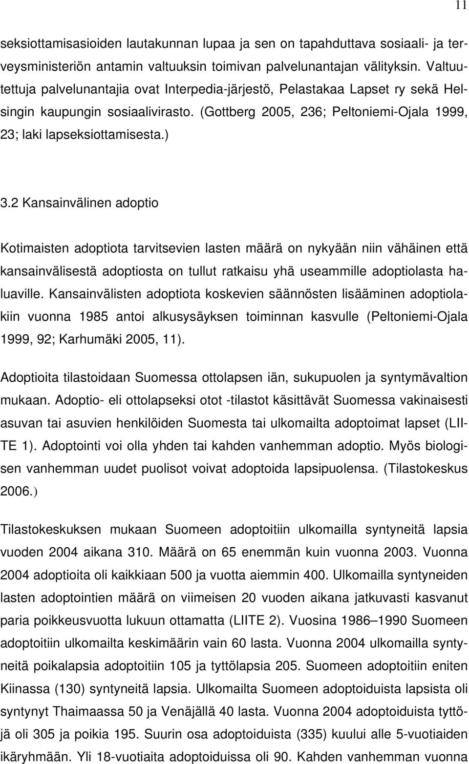 2 Kansainvälinen adoptio Kotimaisten adoptiota tarvitsevien lasten määrä on nykyään niin vähäinen että kansainvälisestä adoptiosta on tullut ratkaisu yhä useammille adoptiolasta haluaville.