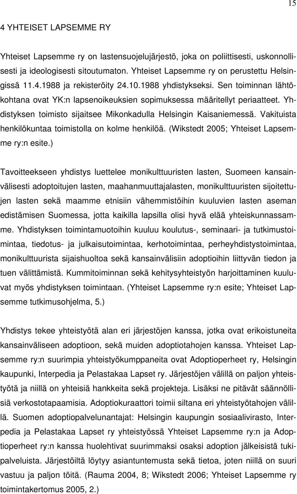 Vakituista henkilökuntaa toimistolla on kolme henkilöä. (Wikstedt 2005; Yhteiset Lapsemme ry:n esite.