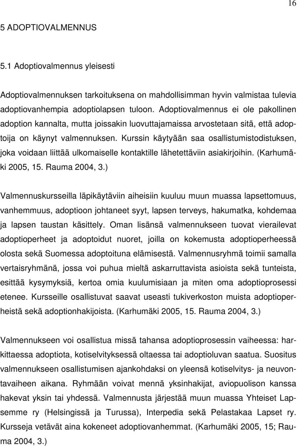 Kurssin käytyään saa osallistumistodistuksen, joka voidaan liittää ulkomaiselle kontaktille lähetettäviin asiakirjoihin. (Karhumäki 2005, 15. Rauma 2004, 3.