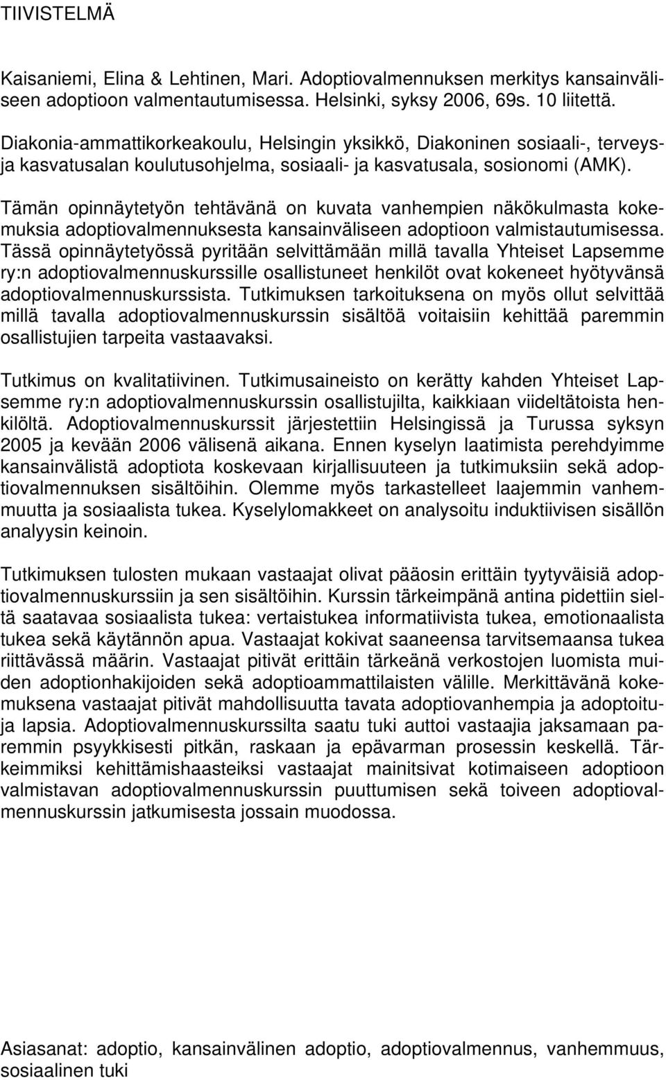 Tämän opinnäytetyön tehtävänä on kuvata vanhempien näkökulmasta kokemuksia adoptiovalmennuksesta kansainväliseen adoptioon valmistautumisessa.